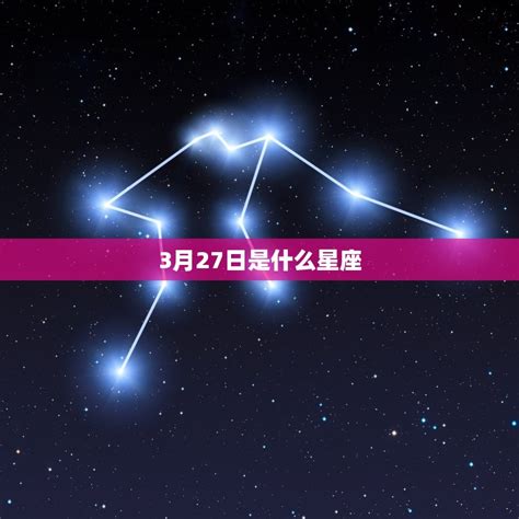 3 27 星座|3月27日出生是什么星座